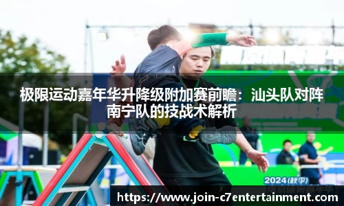 极限运动嘉年华升降级附加赛前瞻:汕头队对阵南宁队的技战术解析