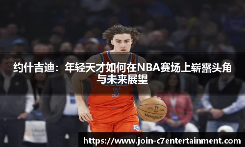 约什吉迪：年轻天才如何在NBA赛场上崭露头角与未来展望
